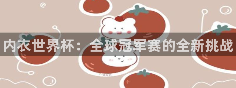 世界杯2026赛程：内衣世界杯：全球冠军赛的全新挑战