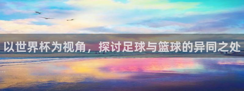 世界杯第一场比赛：以世界杯为视角，探讨足球与篮球的异同之处