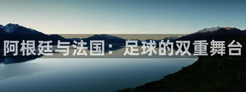 世界杯预选赛亚洲区赛程：阿根廷与法国：足球的双重舞台