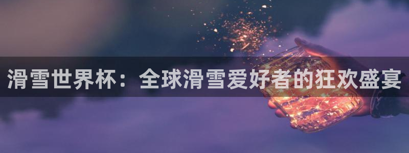 2026 世界杯：滑雪世界杯：全球滑雪爱好者的狂欢盛宴
